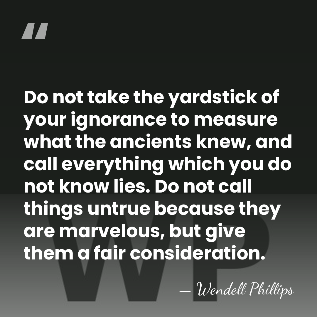 Do not take the yardstick of your ignorance to measure what the&hellip; - Wendell Phillips