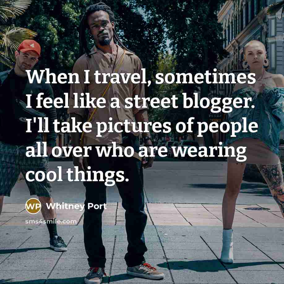 “When I travel, sometimes I feel like a street blogger.…” quote by Whitney Port