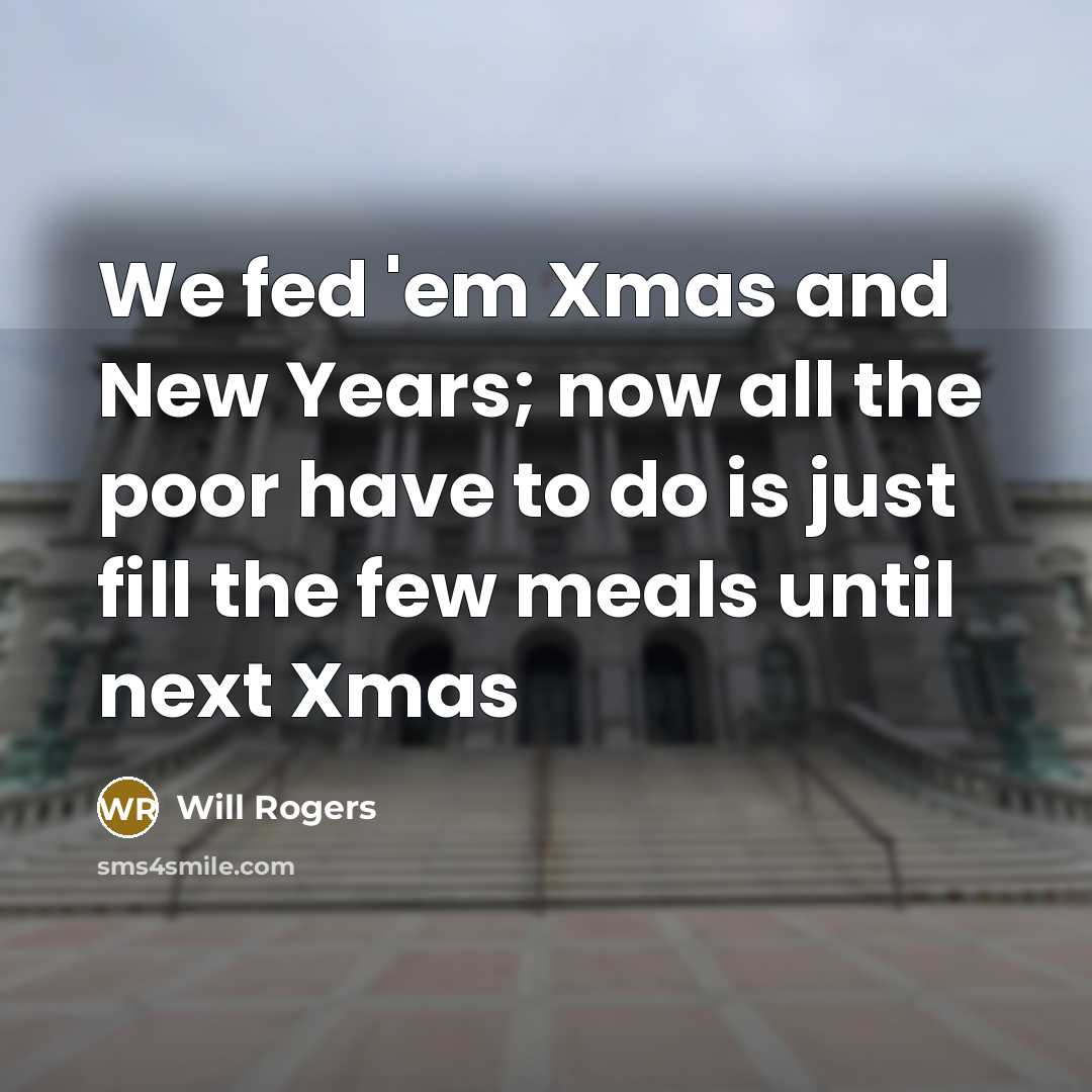 “We fed 'em Xmas and New Years; now all the…” quote by Will Rogers
