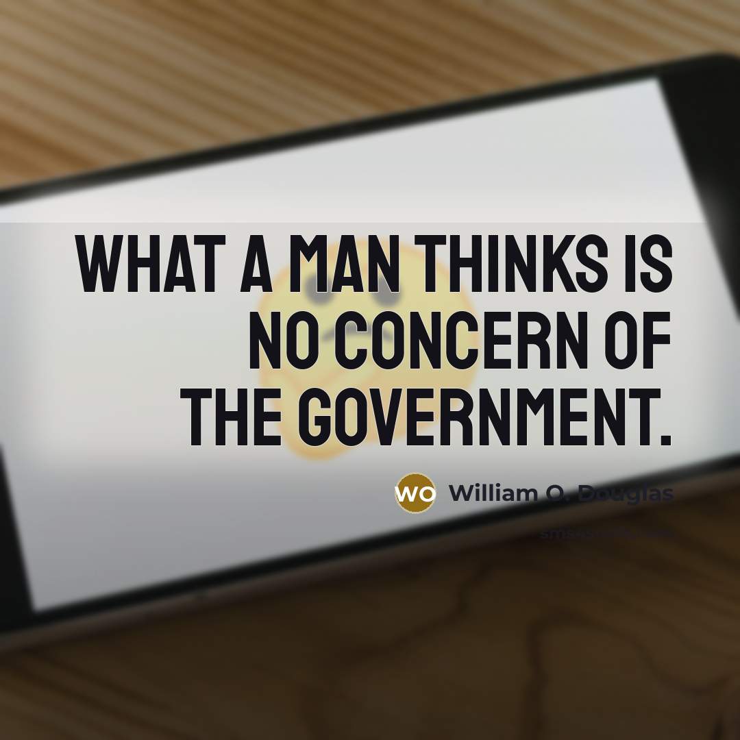 “What a man thinks is no concern of the government.…” quote by William O. Douglas