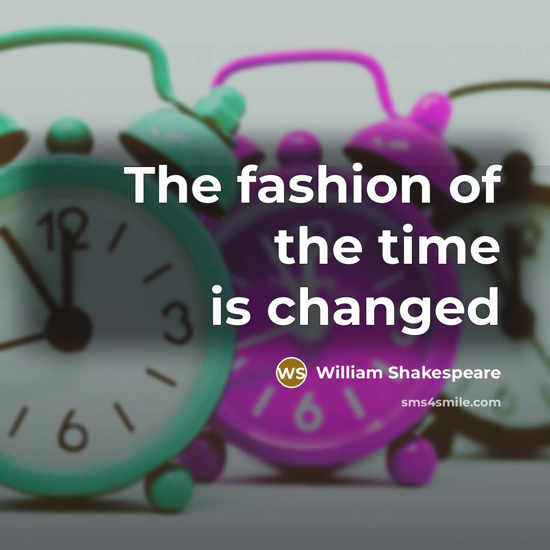 “The fashion of the time is changed…” quote by William Shakespeare