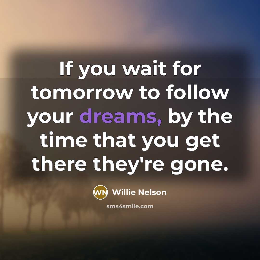 “If you wait for tomorrow to follow your dreams, by…” quote by Willie Nelson