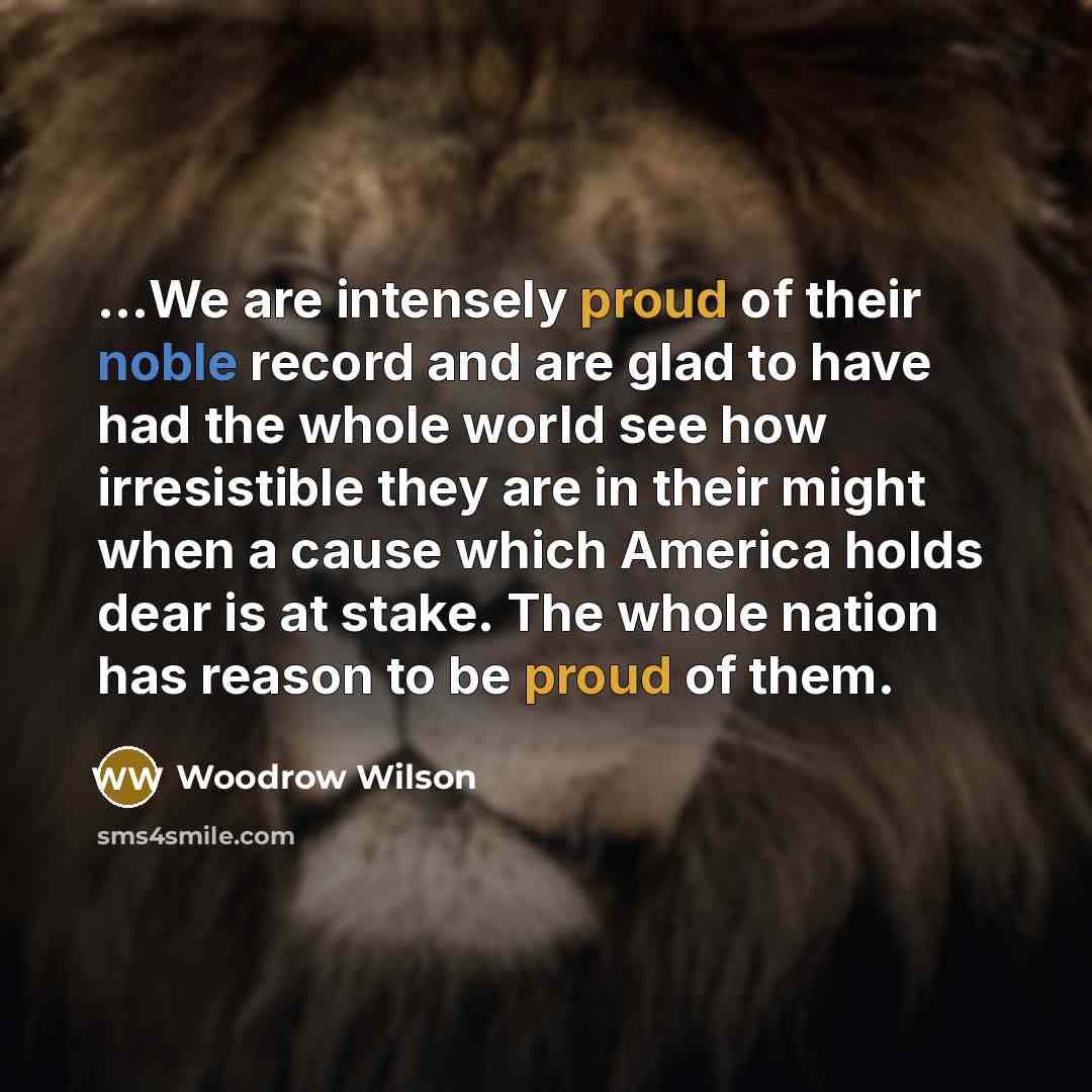 “...We are intensely proud of their noble record and are…” quote by Woodrow Wilson