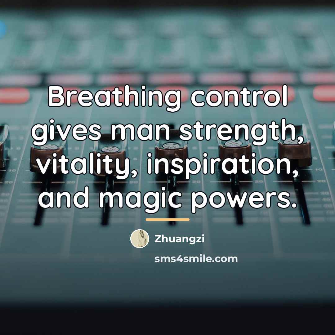 “Breathing control gives man strength, vitality, inspiration, and magic powers.…” quote by Zhuangzi
