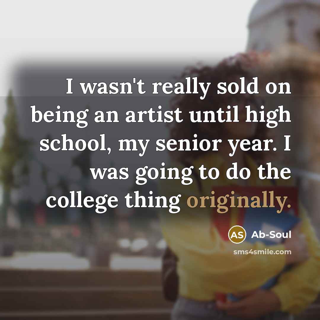 “I wasn't really sold on being an artist until high…” quote by Ab-Soul