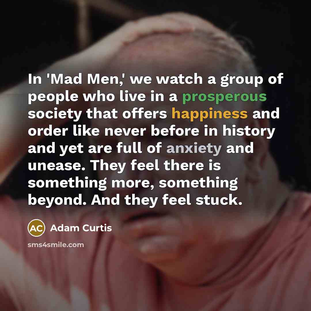 “In 'Mad Men,' we watch a group of people who…” quote by Adam Curtis
