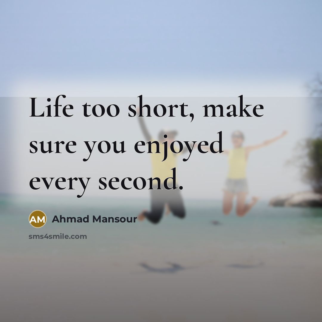 “Life too short, make sure you enjoyed every second.…” quote by Ahmad Mansour