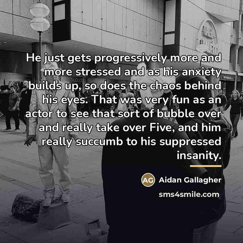 “He just gets progressively more and more stressed and as…” quote by Aidan Gallagher