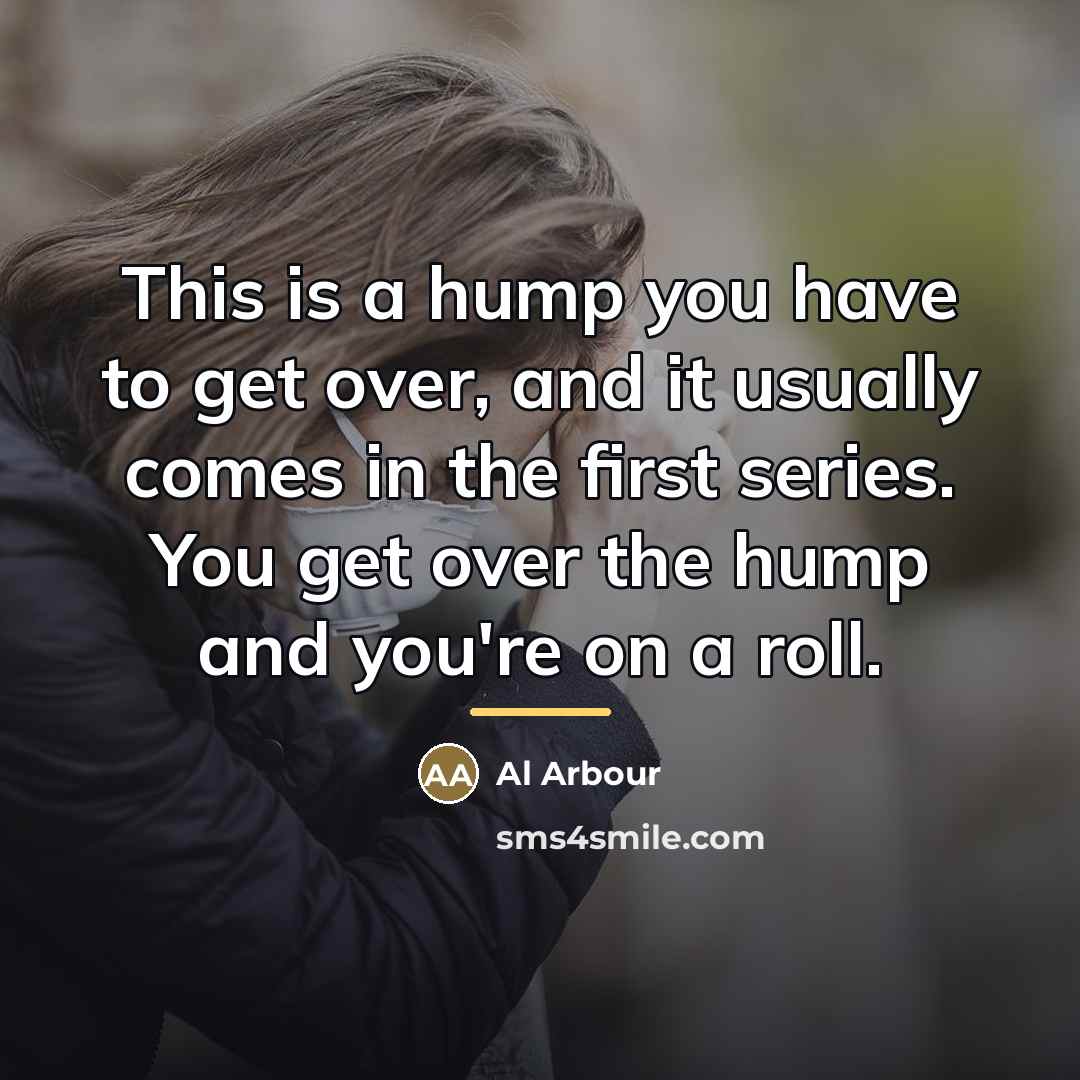 “This is a hump you have to get over, and…” quote by Al Arbour