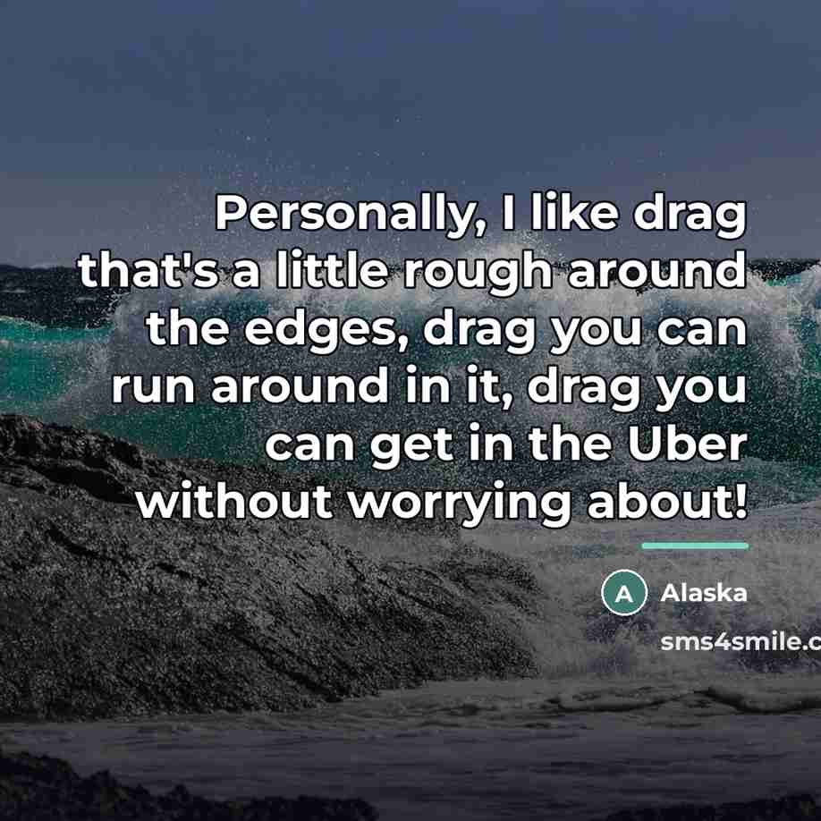 “Personally, I like drag that's a little rough around the…” quote by Alaska