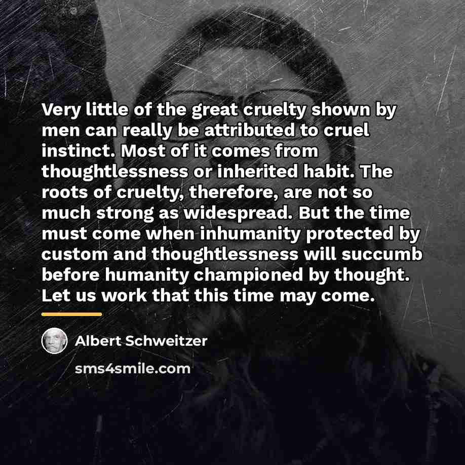 “Very little of the great cruelty shown by men can…” quote by Albert Schweitzer