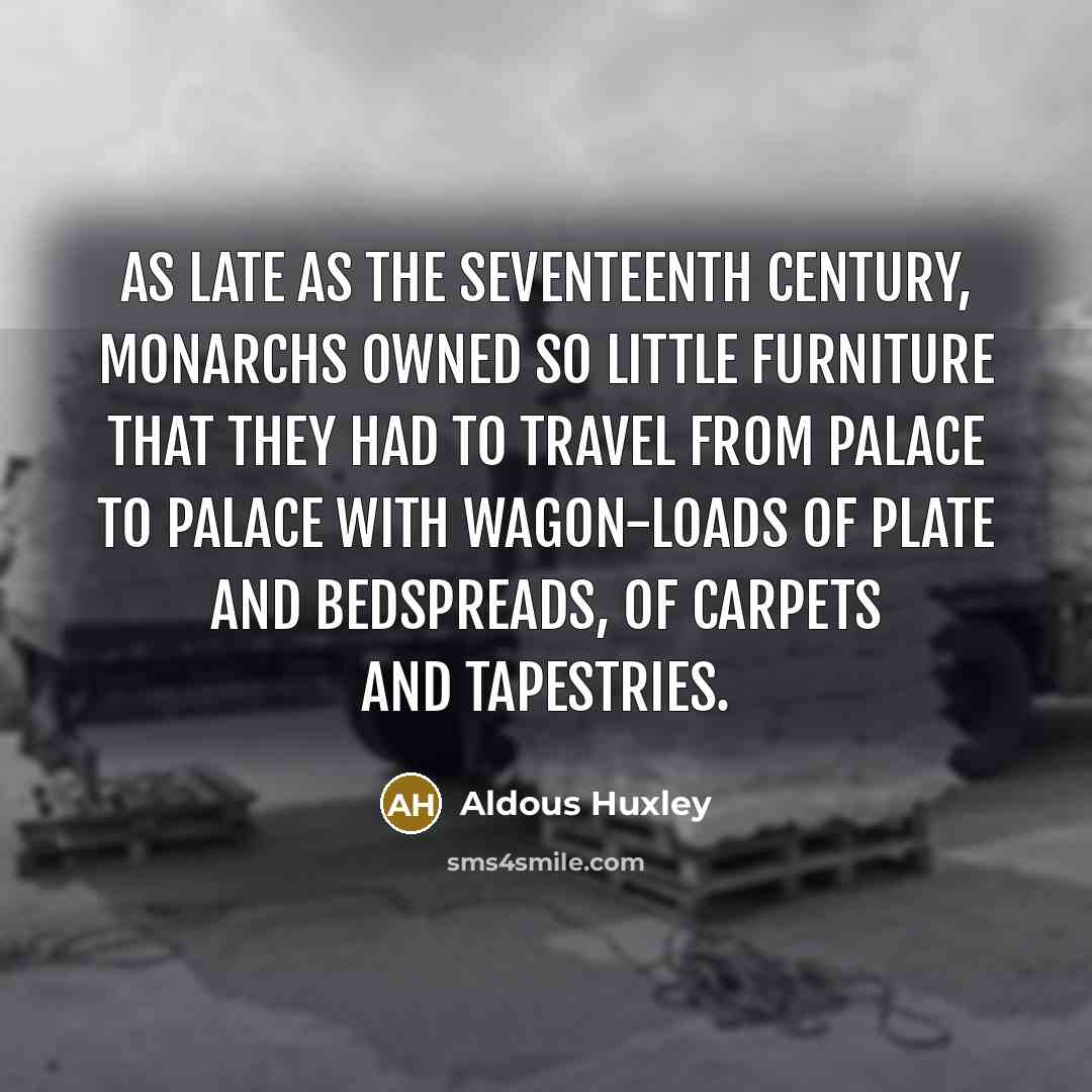 “As late as the seventeenth century, monarchs owned so little…” quote by Aldous Huxley
