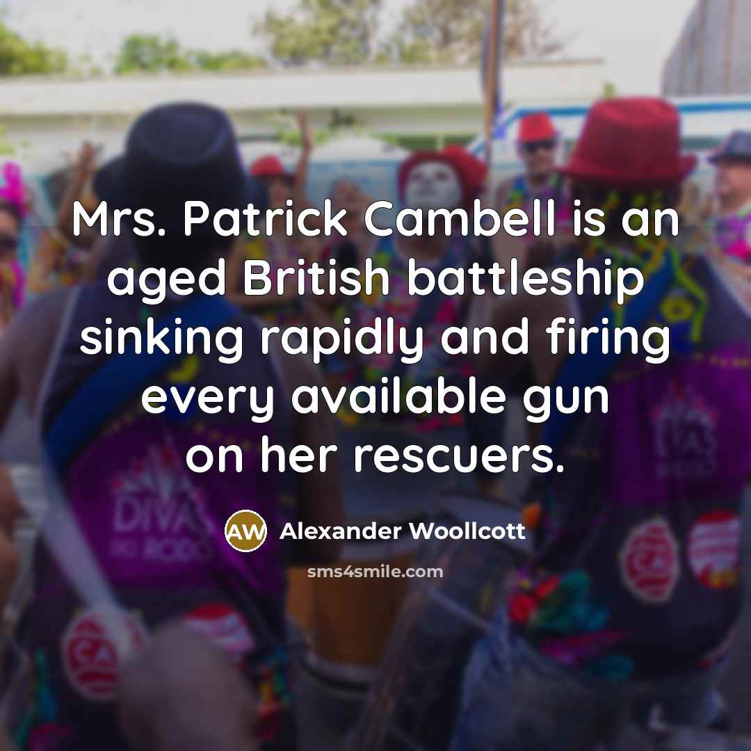 “Mrs. Patrick Cambell is an aged British battleship sinking rapidly…” quote by Alexander Woollcott