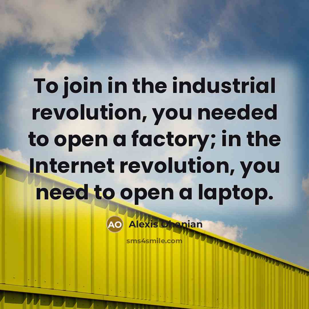 “To join in the industrial revolution, you needed to open…” quote by Alexis Ohanian