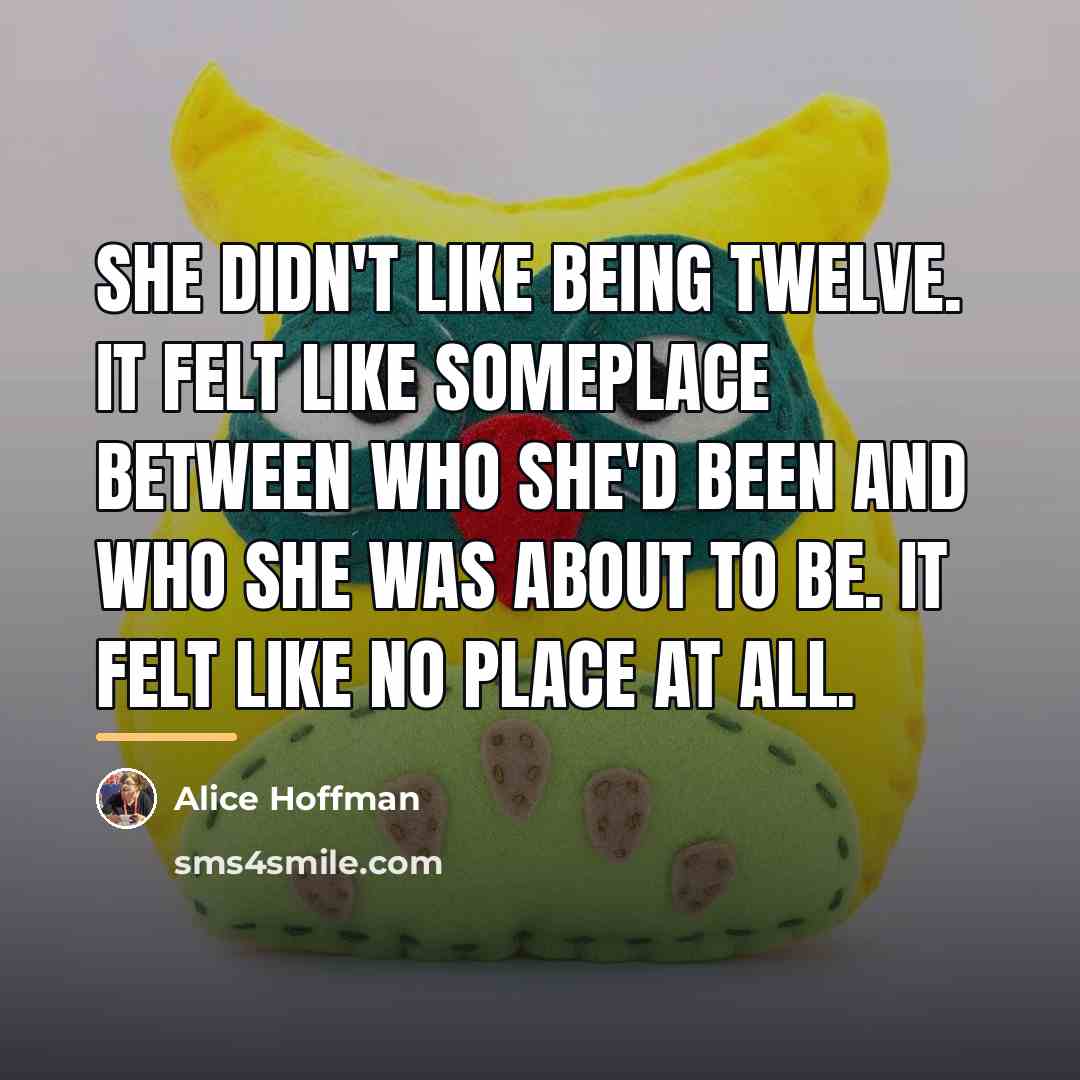 “She didn't like being twelve. It felt like someplace between…” quote by Alice Hoffman