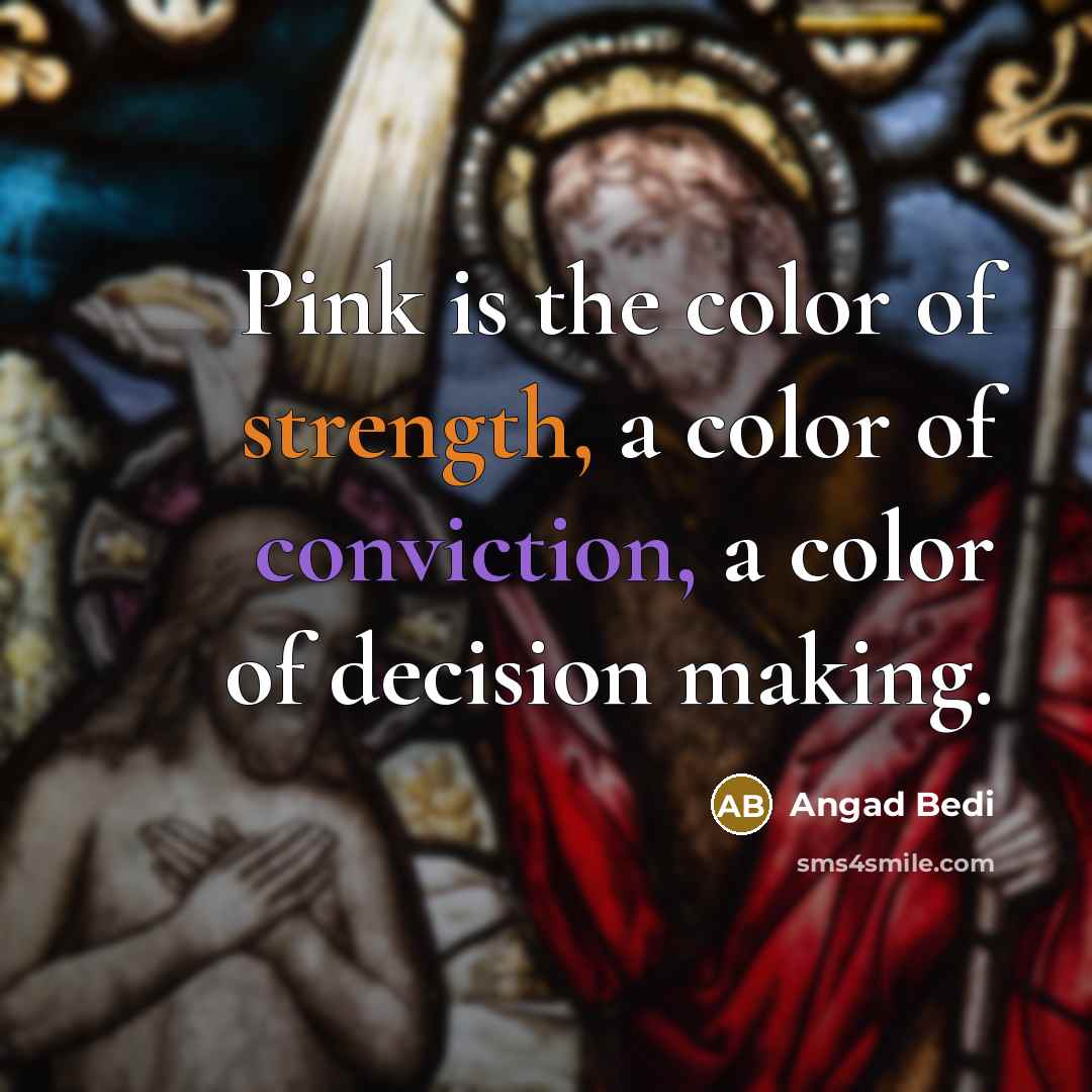 “Pink is the color of strength, a color of conviction,…” quote by Angad Bedi
