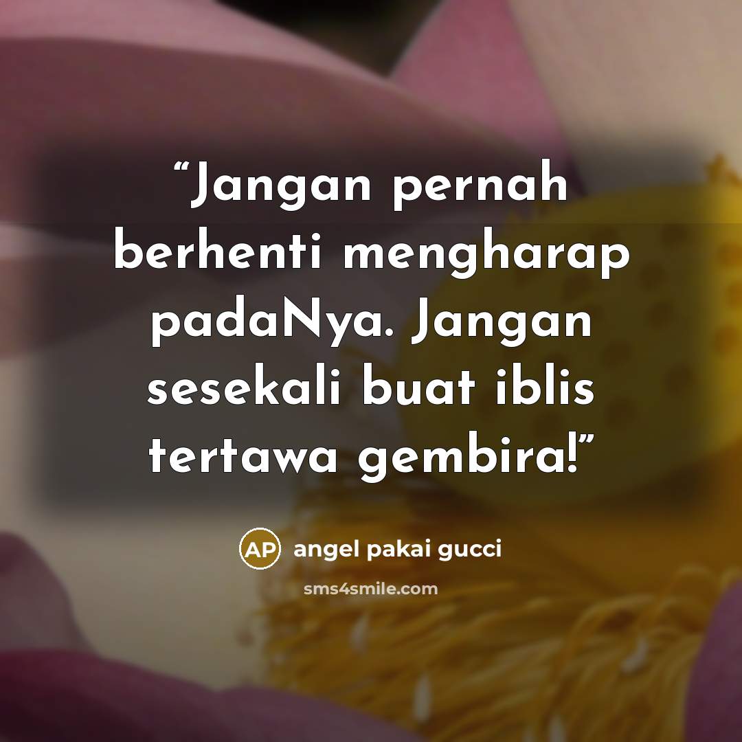“Jangan pernah berhenti mengharap padaNya. Jangan sesekali buat iblis tertawa gembira!” quote by angel pakai gucci