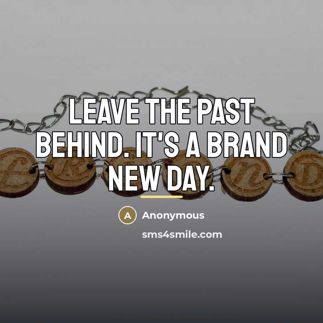 “Leave the past behind. It's a brand new day.…” quote by Anonymous