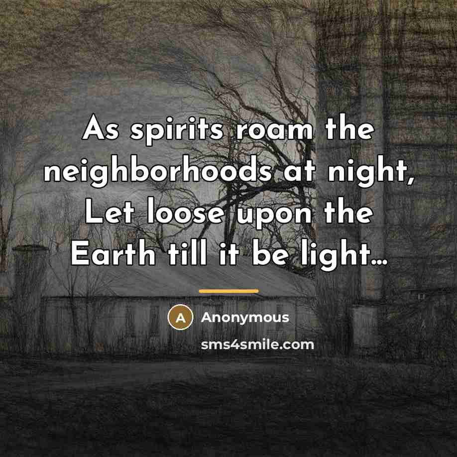 “As spirits roam the neighborhoods at night, Let loose upon…” quote by Anonymous