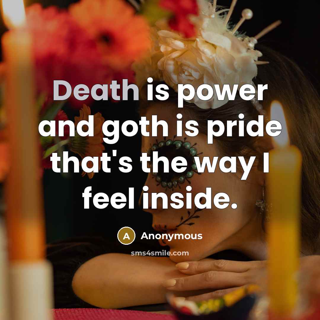 “Death is power and goth is pride that's the way I feel inside.” quote by Anonymous