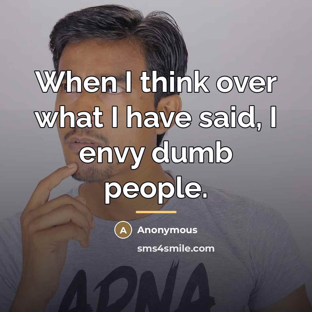 “When I think over what I have said, I envy…” quote by Anonymous
