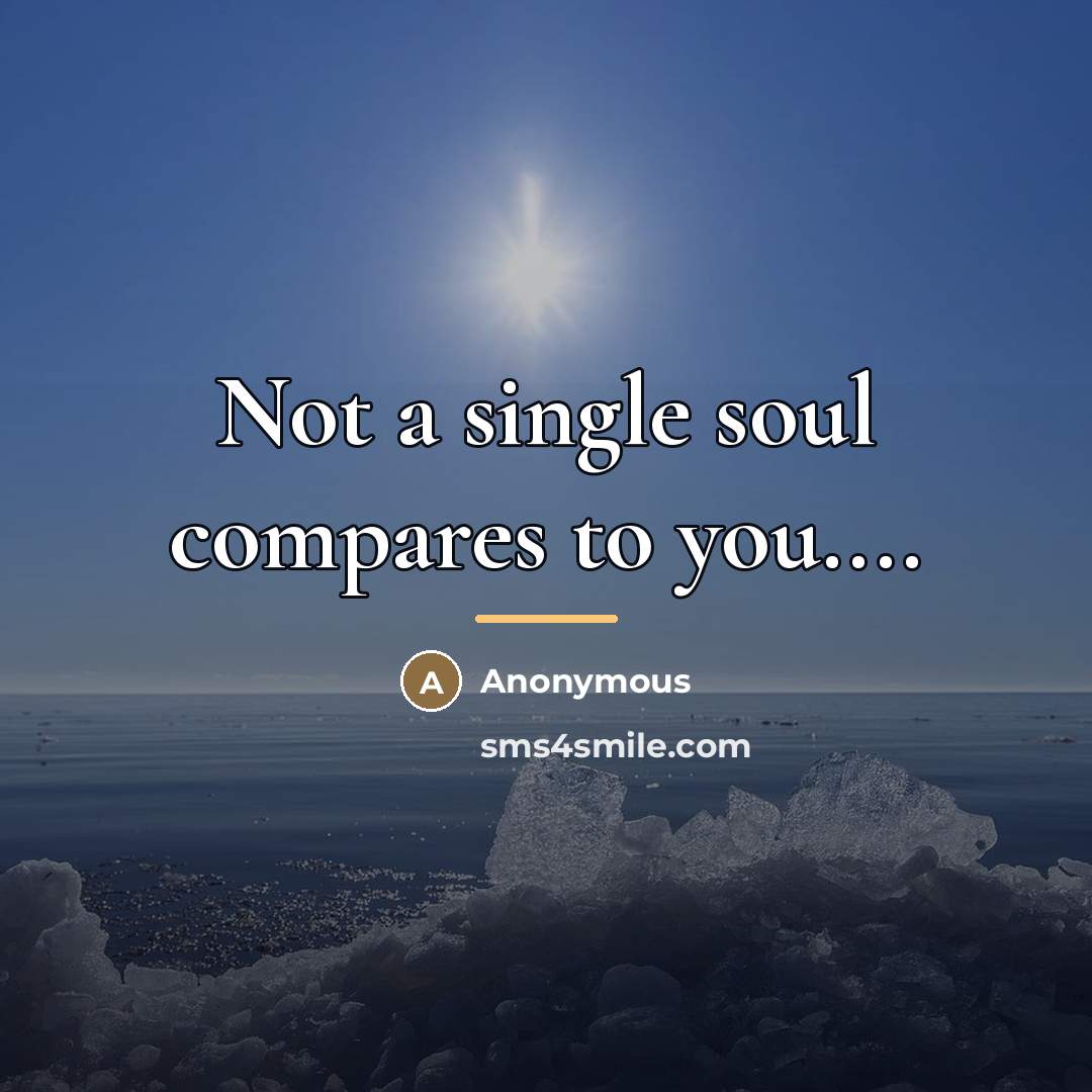 “Not a single soul compares to you....…” quote by Anonymous