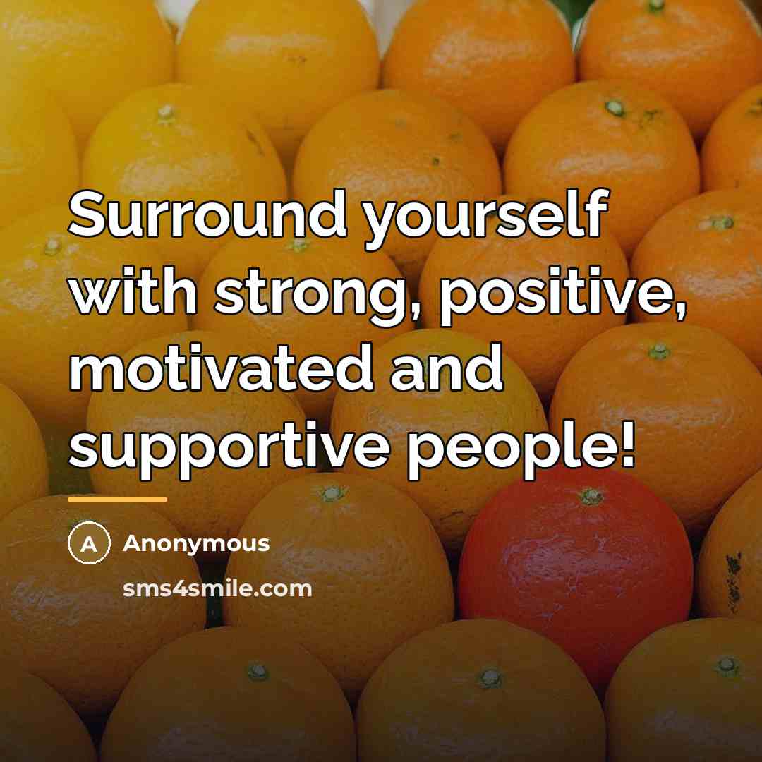 “Surround yourself with strong, positive, motivated and supportive people!…” quote by Anonymous