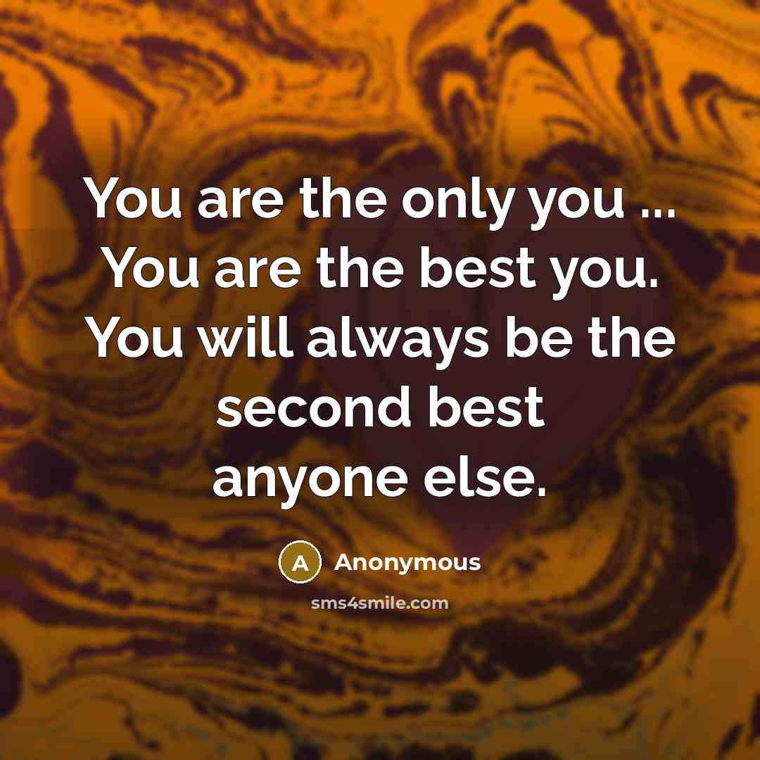 “You are the only you ... You are the best…” quote by Anonymous
