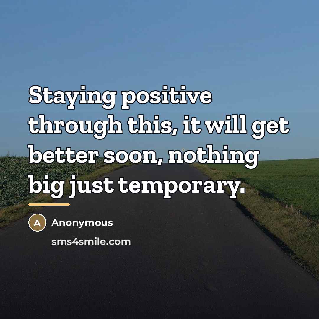 “Staying positive through this, it will get better soon, nothing…” quote by Anonymous