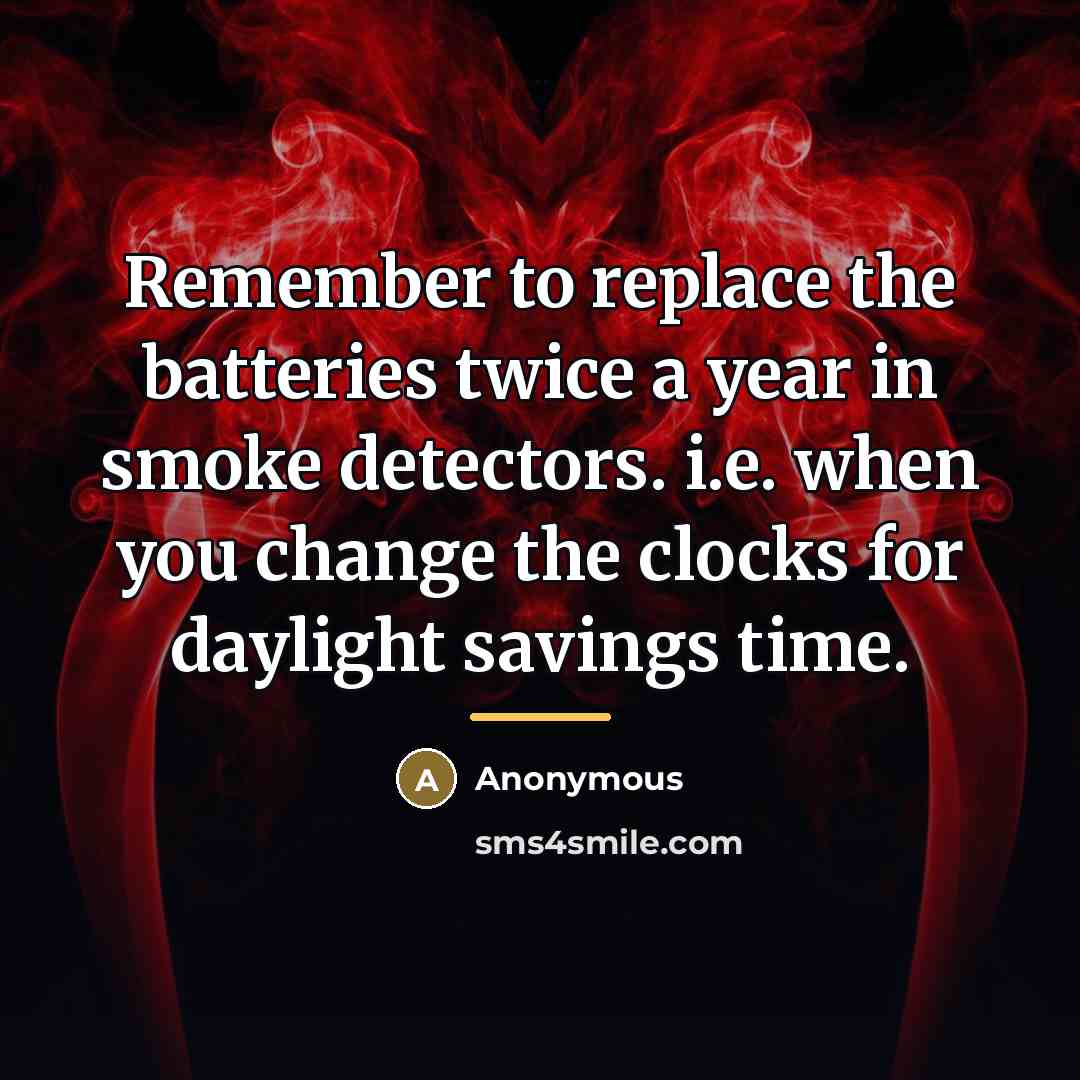 “Remember to replace the batteries twice a year in smoke…” quote by Anonymous
