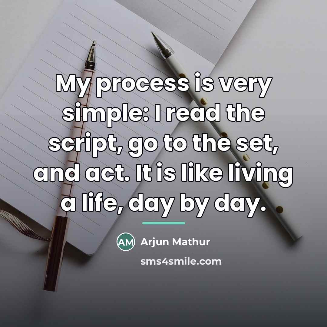 “My process is very simple: I read the script, go…” quote by Arjun Mathur