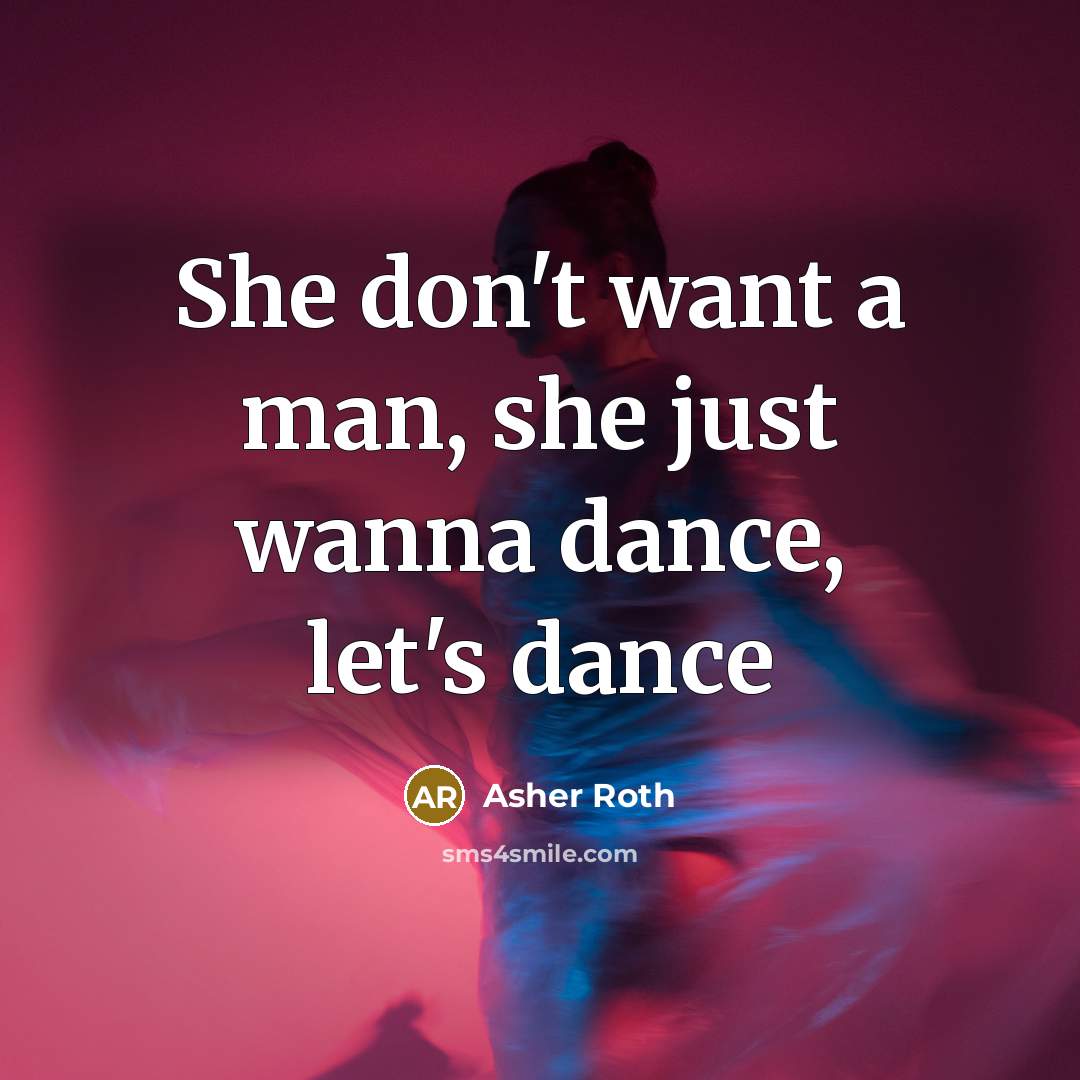 “She don't want a man, she just wanna dance, let's…” quote by Asher Roth