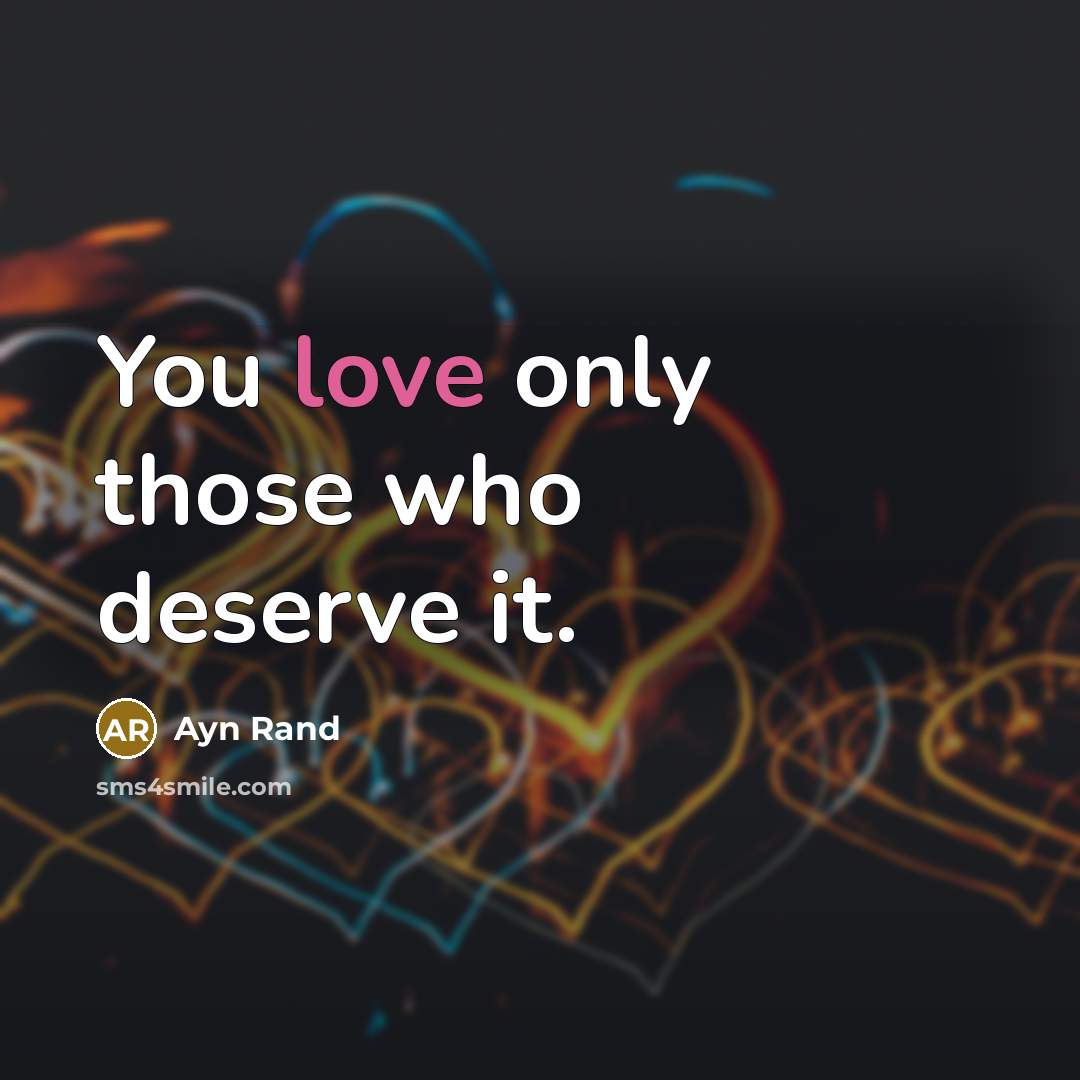 “You love only those who deserve it.…” quote by Ayn Rand
