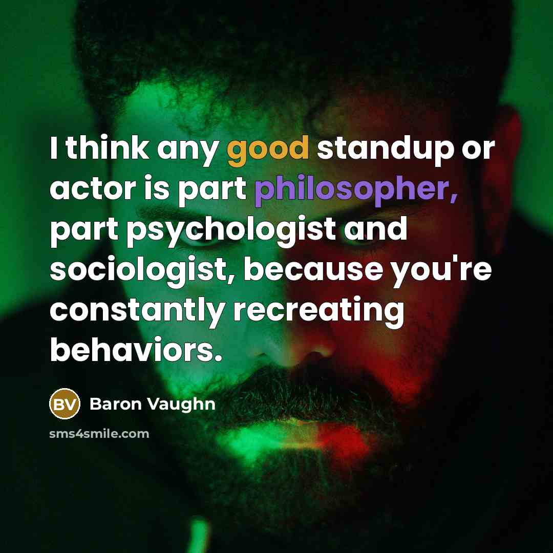 “I think any good standup or actor is part philosopher,…” quote by Baron Vaughn