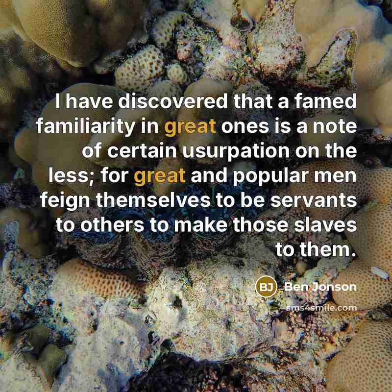 “I have discovered that a famed familiarity in great ones…” quote by Ben Jonson