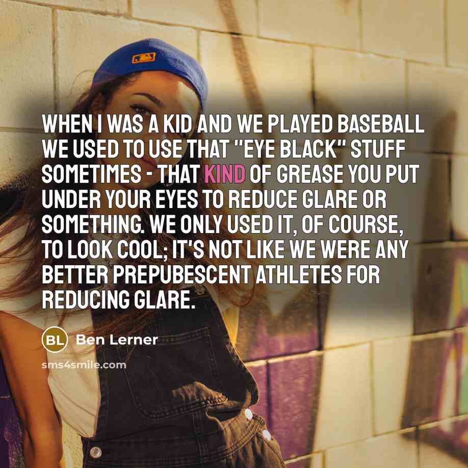 “When I was a kid and we played baseball we…” quote by Ben Lerner