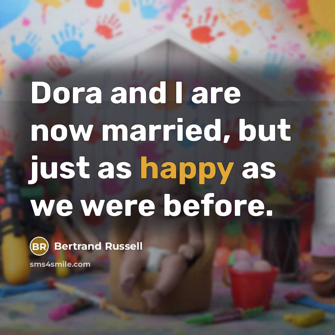 “Dora and I are now married, but just as happy as we were before.” quote by Bertrand Russell