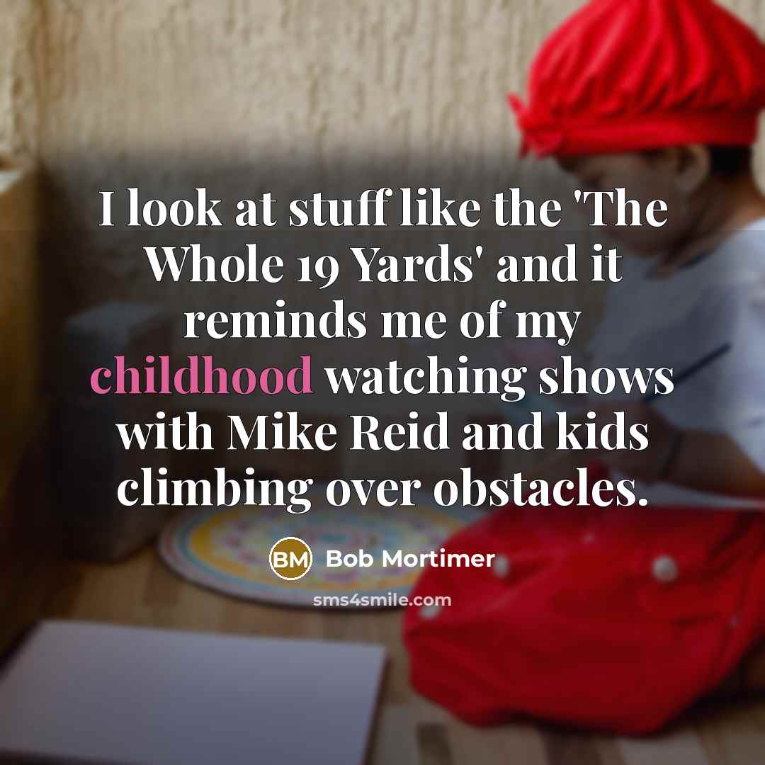 “I look at stuff like the 'The Whole 19 Yards'…” quote by Bob Mortimer