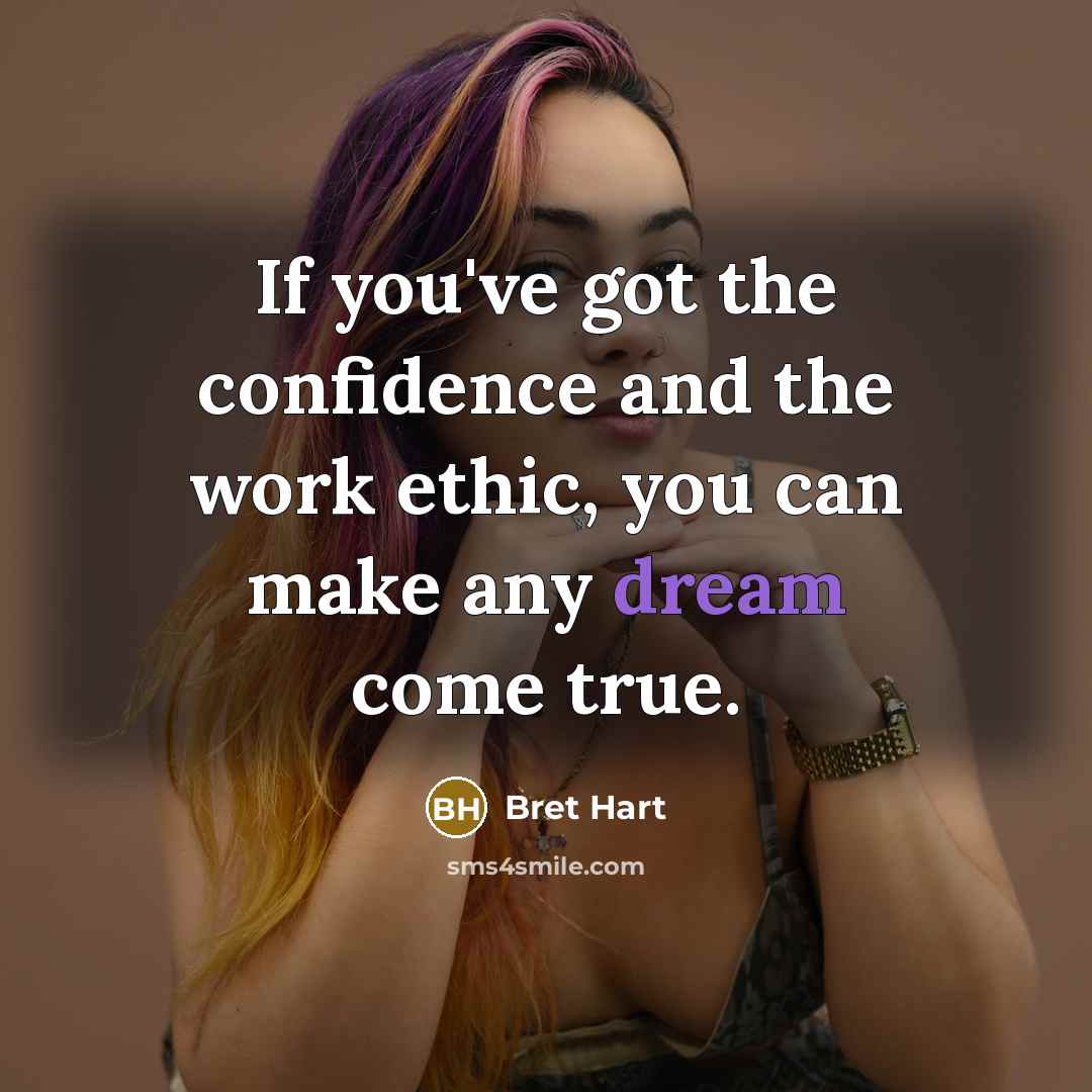 “If you've got the confidence and the work ethic, you…” quote by Bret Hart