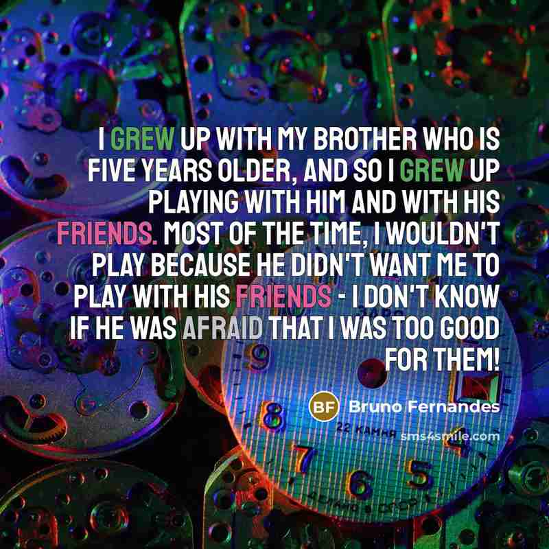 “I grew up with my brother who is five years…” quote by Bruno Fernandes