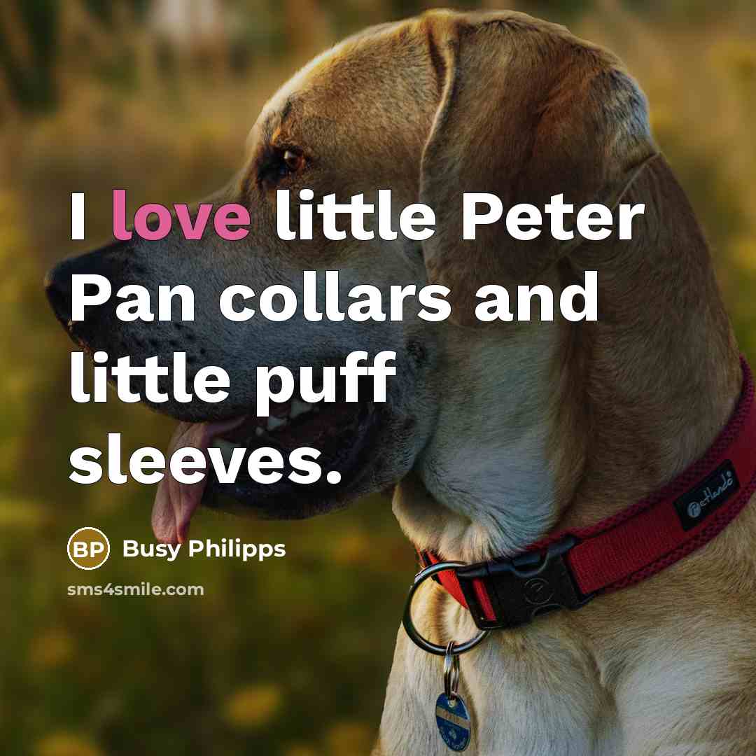 “I love little Peter Pan collars and little puff sleeves.…” quote by Busy Philipps