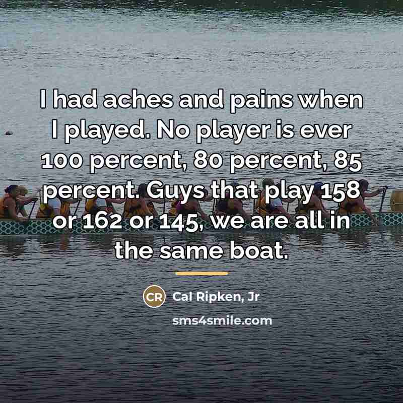 “I had aches and pains when I played. No player…” quote by Cal Ripken, Jr