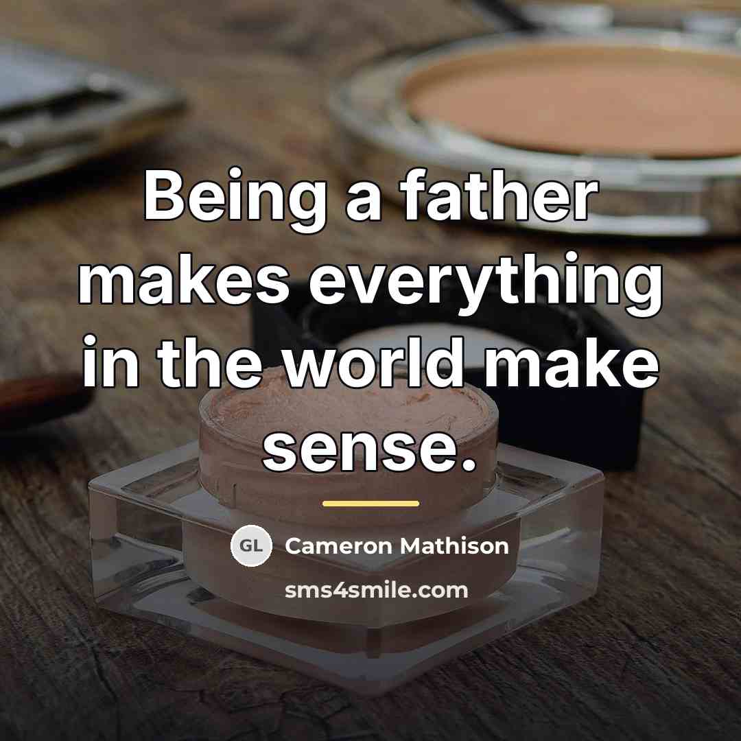 “Being a father makes everything in the world make sense.…” quote by Cameron Mathison