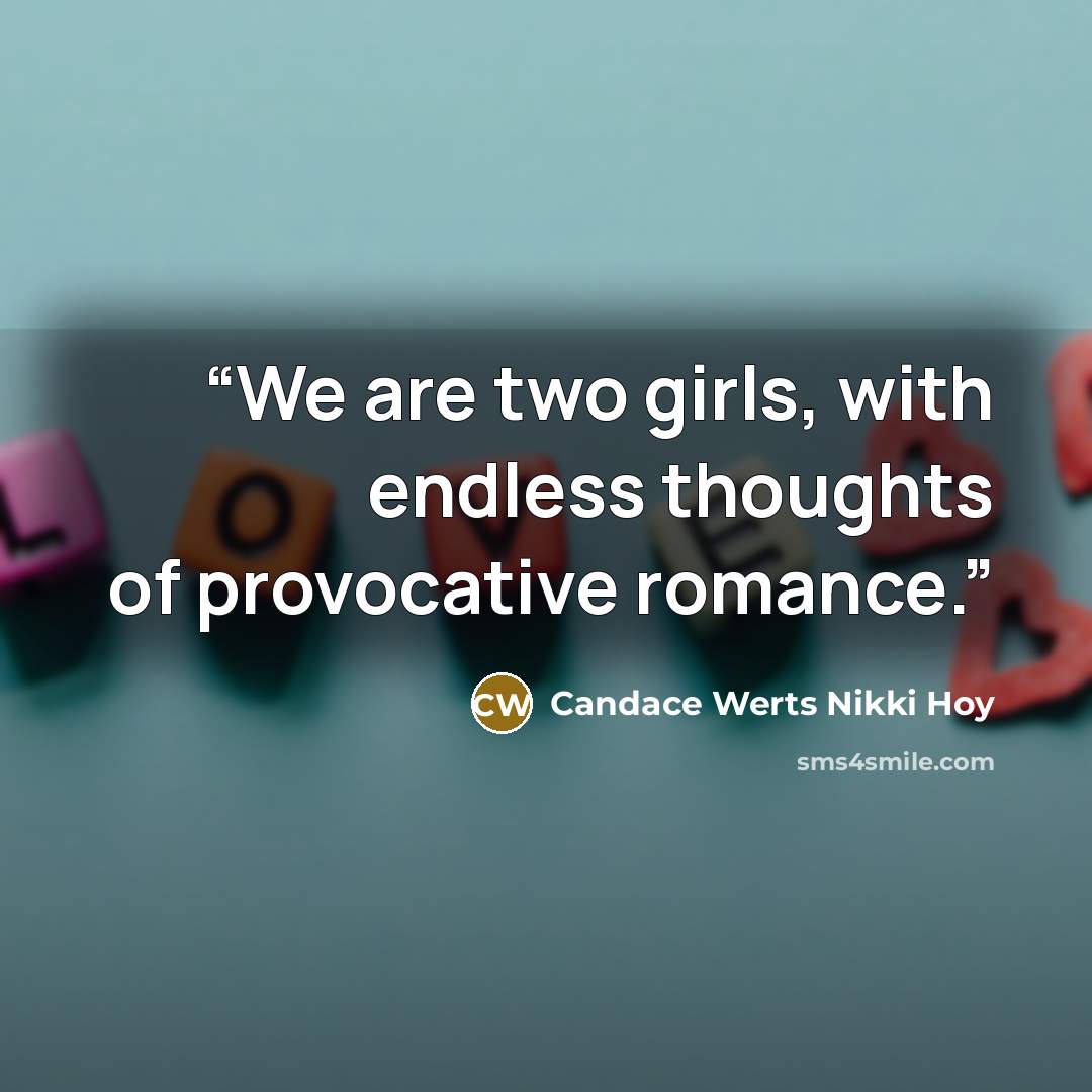 “We are two girls, with endless thoughts of provocative romance.” quote by Candace Werts Nikki Hoy
