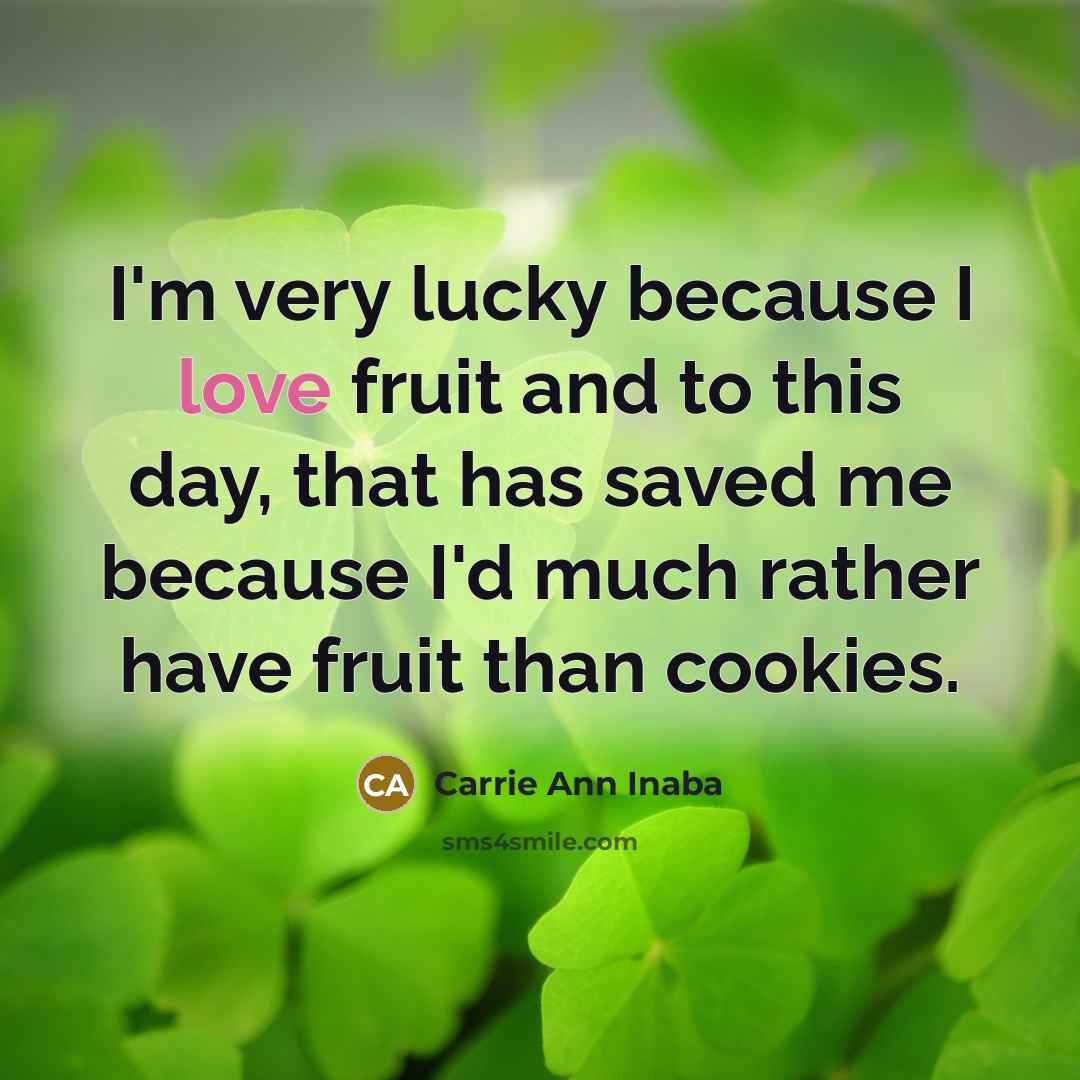 “I'm very lucky because I love fruit and to this…” quote by Carrie Ann Inaba