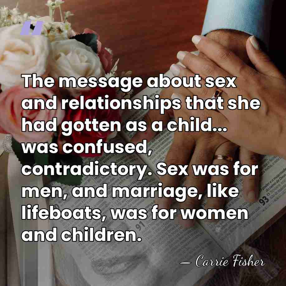 The message about sex and relationships that she had gotten as a&hellip; - Carrie Fisher