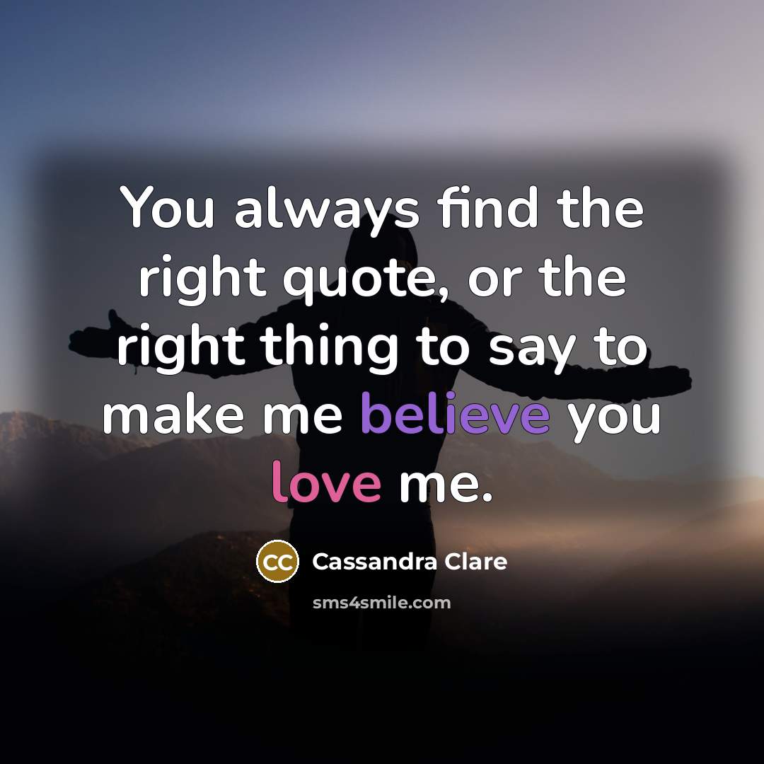“You always find the right quote, or the right thing…” quote by Cassandra Clare