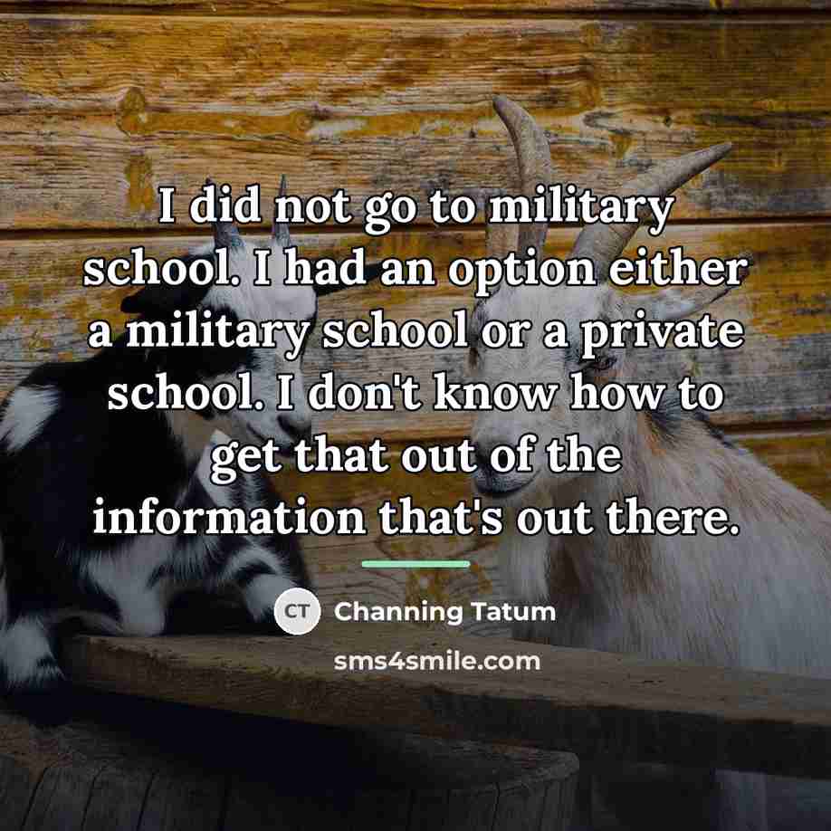“I did not go to military school. I had an…” quote by Channing Tatum