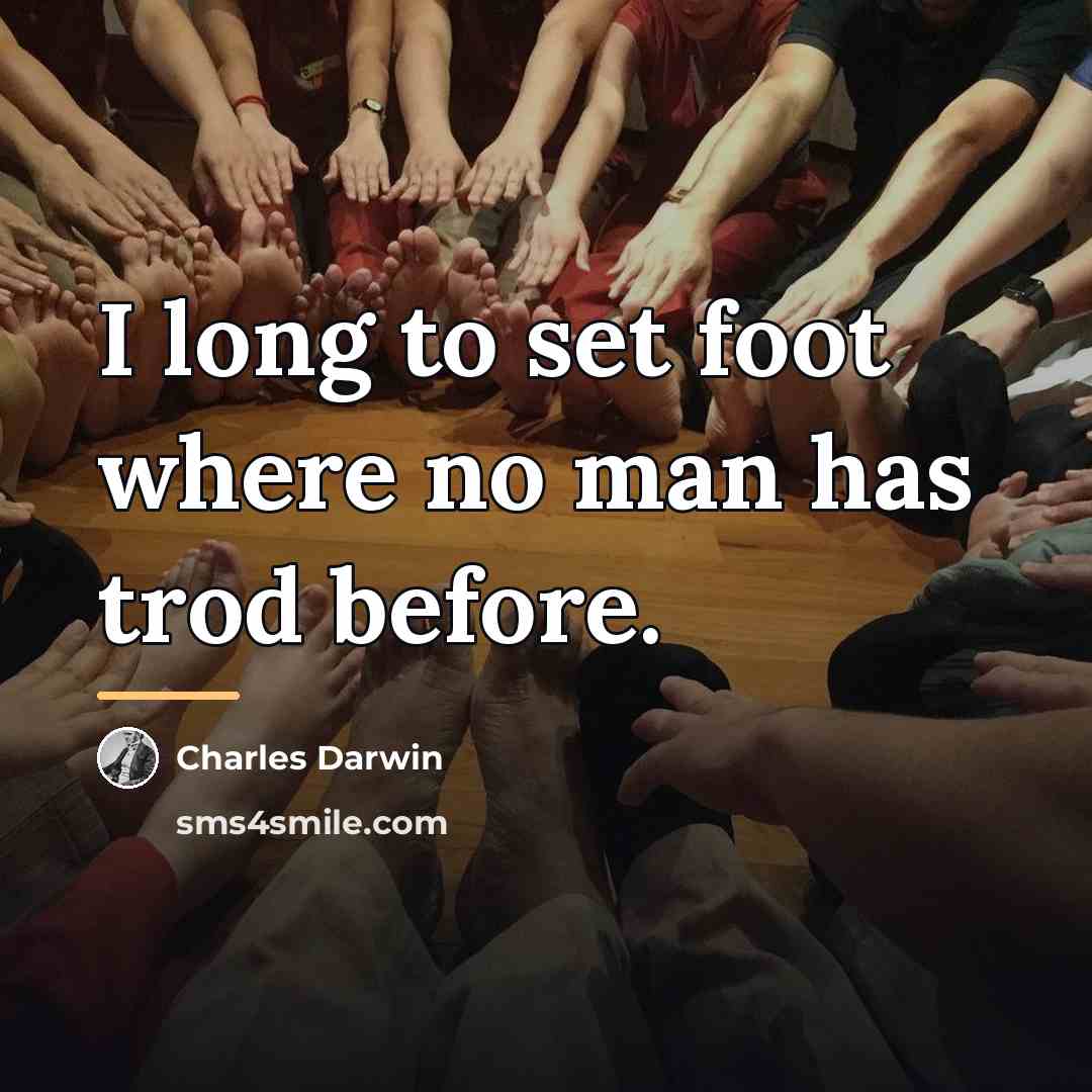 “I long to set foot where no man has trod…” quote by Charles Darwin