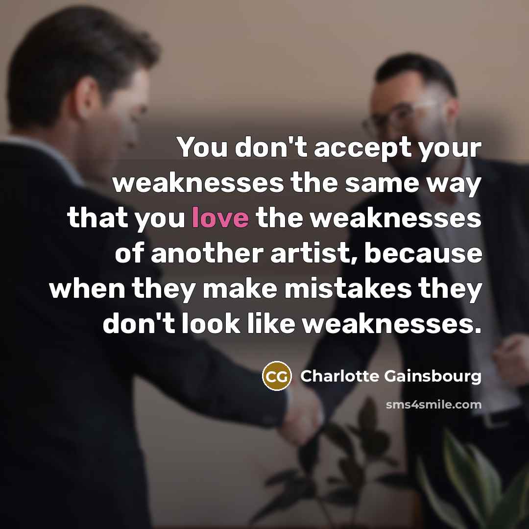 “You don't accept your weaknesses the same way that you…” quote by Charlotte Gainsbourg